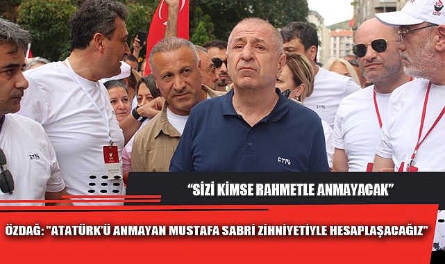 "ATATÜRK’Ü ANMAYAN MUSTAFA SABRİ ZİHNİYETİYLE HESAPLAŞACAĞIZ"