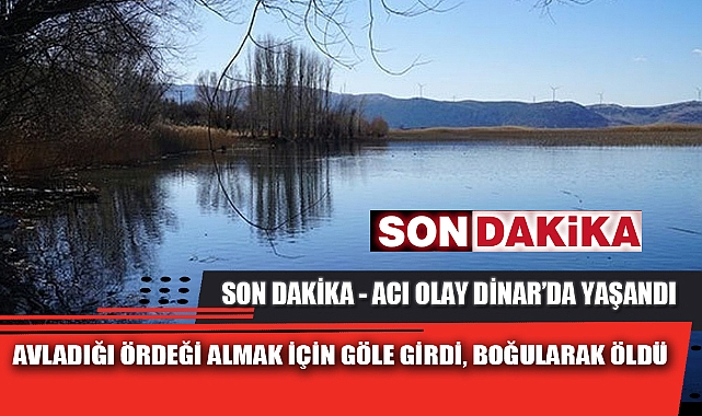 AVLADIĞI ÖRDEĞİ ALMAK İÇİN GÖLE GİRDİ, BOĞULARAK ÖLDÜ