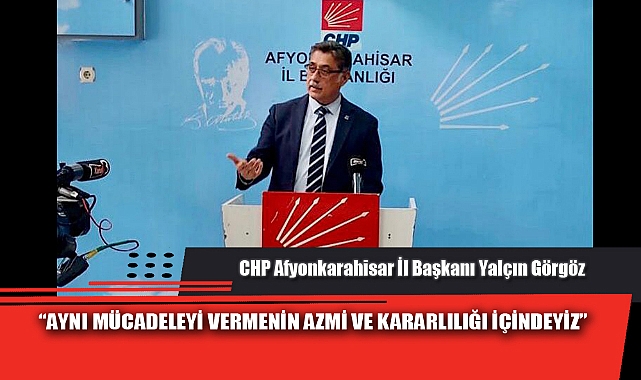“AYNI MÜCADELEYİ VERMENİN AZMİ VE KARARLILIĞI İÇİNDEYİZ”