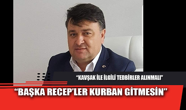 “BAŞKA RECEP’LER KURBAN GİTMESİN”