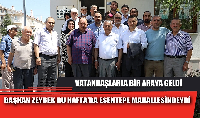 BAŞKAN ZEYBEK BU HAFTA’DA ESENTEPE MAHALLESİNDEYDİ