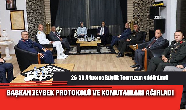 BAŞKAN ZEYBEK PROTOKOLÜ VE KOMUTANLARI AĞIRLADI