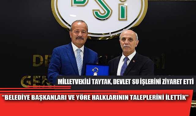"BELEDİYE BAŞKANLARI VE YÖRE HALKLARININ TALEPLERİNİ İLETTİK"