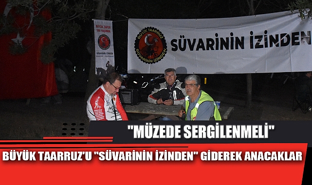 BÜYÜK TAARRUZ'U "SÜVARİNİN İZİNDEN" GİDEREK ANACAKLAR