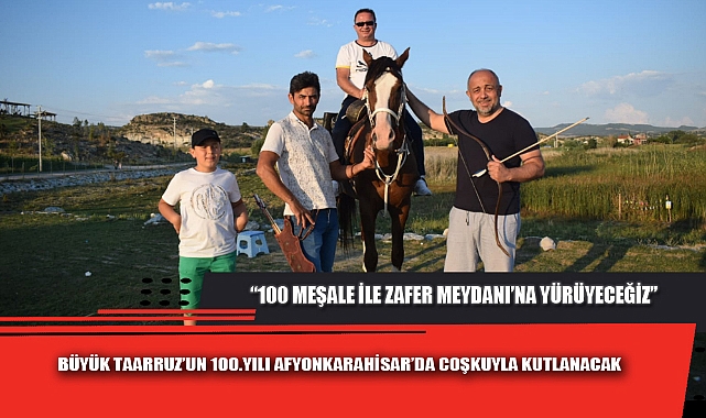 BÜYÜK TAARRUZ'UN 100.YILI AFYONKARAHİSAR'DA COŞKUYLA KUTLANACAK