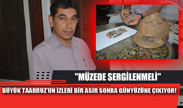 BÜYÜK TAARRUZ’UN İZLERİ BİR ASIR SONRA GÜNYÜZÜNE ÇIKIYOR!
