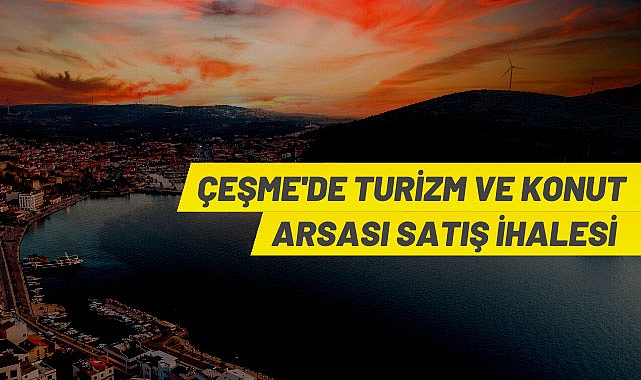 ÇEŞME'DE TURIZM VE KONUT IMARLI 2 ADET HAZINE ARSASI AÇIK ARTIRMA ILE SATILACAK