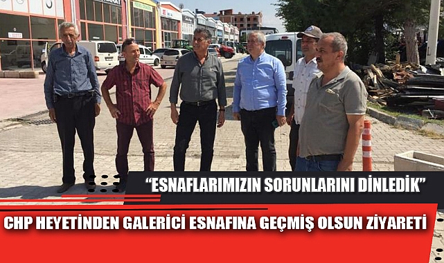 CHP HEYETİNDEN GALERİCİ ESNAFINA GEÇMİŞ OLSUN ZİYARETİ