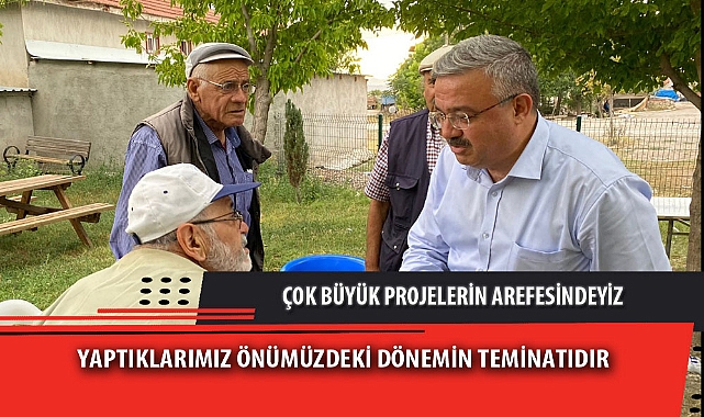 "ÇOK BÜYÜK PROJELERİN AREFESİNDEYİZ"
