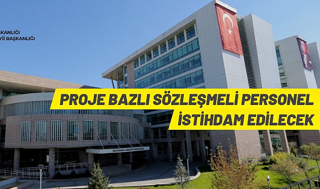 Cumhurbaşkanlığı Savunma Sanayii Başkanlığı proje bazlı Sözleşmeli Personel alacak