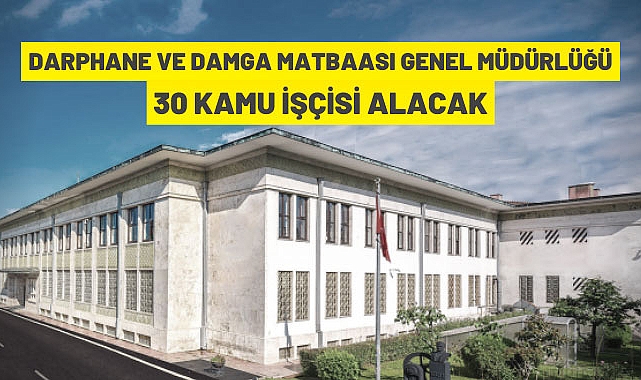 Darphane ve Damga Matbaası Genel Müdürlüğü 30 Kamu İşçisi alıyor