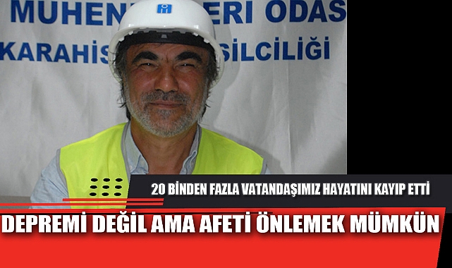 "DEPREMİ DEĞİL AMA AFETİ ÖNLEMEK MÜMKÜN"