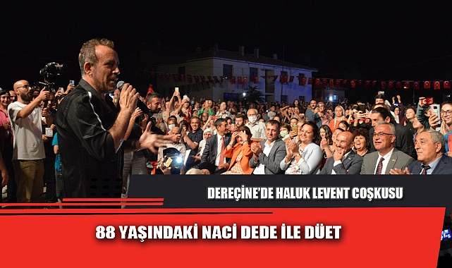 DEREÇİNE’DE HALUK LEVENT COŞKUSU
