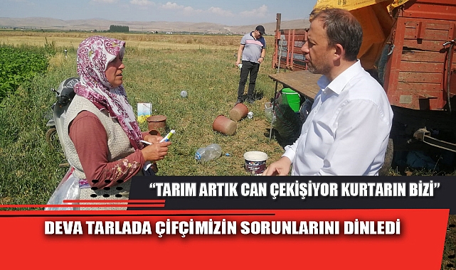 DEVA TARLADA ÇİFÇİMİZİN SORUNLARINI DİNLEDİ