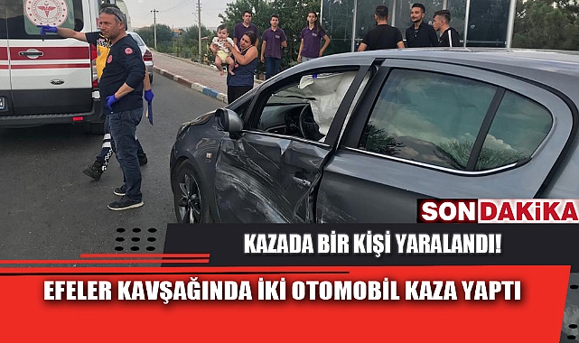 EFELER KAVŞAĞINDA İKİ OTOMOBİL KAZA YAPTI