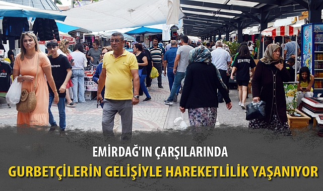 EMİRDAĞ'IN ÇARŞILARINDA GURBETÇİLERİN GELİŞİYLE HAREKETLİLİK YAŞANIYOR
