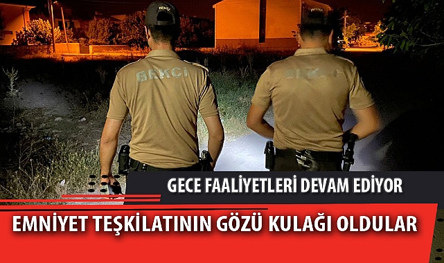 EMNİYET TEŞKİLATININ GÖZÜ KULAĞI OLDULAR