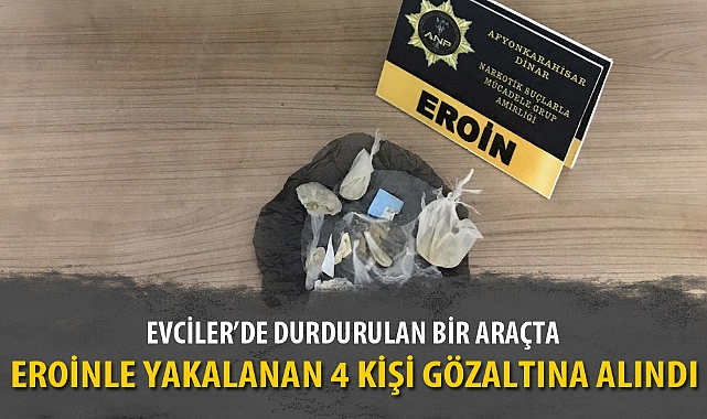 EROİNLE YAKALANAN 4 KİŞİ GÖZALTINA ALINDI