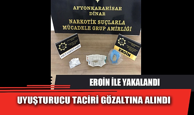 EROİNLE YAKALANAN UYUŞTURUCU TACİRİ GÖZALTINA ALINDI