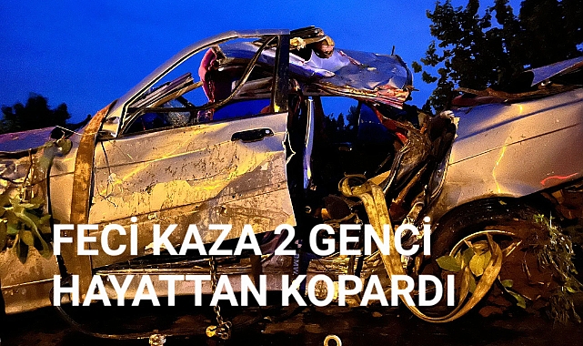 FECİ KAZA 2 GENCİ HAYATTAN KOPARDI