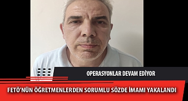FETÖ'NÜN ÖĞRETMENLERDEN SORUMLU SÖZDE İMAMI YAKALANDI