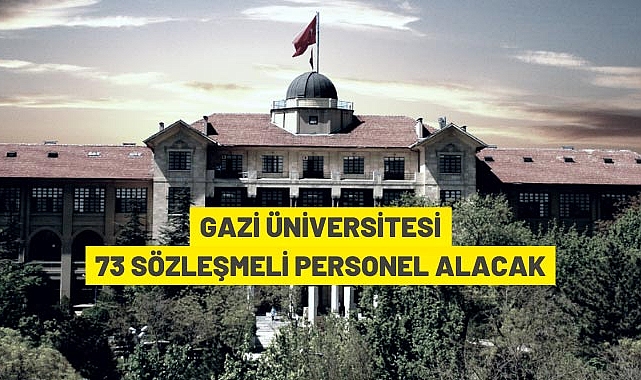 GAZİ ÜNİVERSİTESİ 73 SÖZLEŞMELİ PERSONEL ALACAK