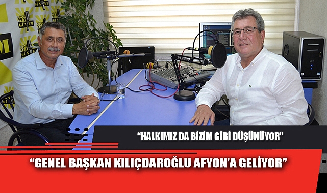 “GENEL BAŞKAN KILIÇDAROĞLU AFYON’A GELİYOR”