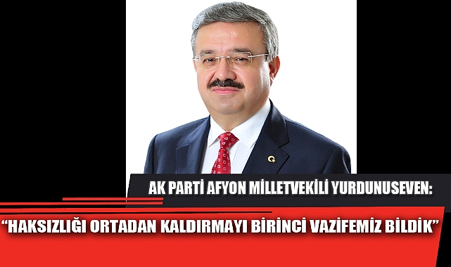 “HAKSIZLIĞI ORTADAN KALDIRMAYI BİRİNCİ VAZİFEMİZ BİLDİK”