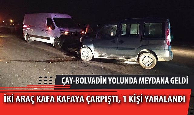 İKİ ARAÇ KAFA KAFAYA ÇARPIŞTI, 1 KİŞİ YARALANDI