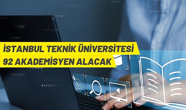 İSTANBUL TEKNİK ÜNİVERSİTESİ 92 AKADEMİSYEN ALACAK