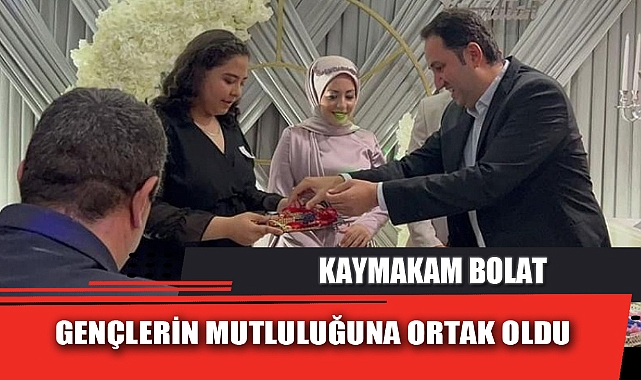 KAYMAKAM BOLAT, GENÇLERİN MUTLULUĞUNA ORTAK OLDU