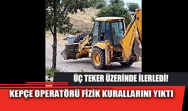 KEPÇE OPERATÖRÜ FİZİK KURALLARINI YIKTI