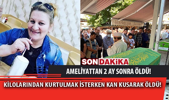 KİLOLARINDAN KURTULMAK İSTERKEN KAN KUSARAK ÖLDÜ