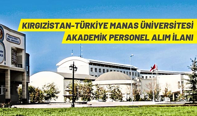 Kırgızistan-Türkiye Manas Üniversitesi akademik personel alım ilanı