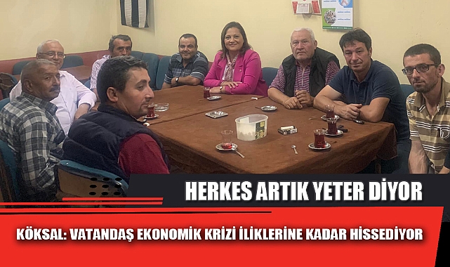 KÖKSAL: VATANDAŞ EKONOMİK KRİZİ İLİKLERİNE KADAR HİSSEDİYOR