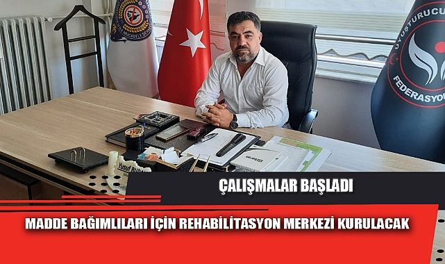 MADDE BAĞIMLILARI İÇİN REHABİLİTASYON MERKEZİ KURULACAK