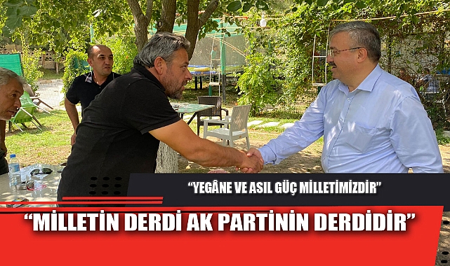 “MİLLETİN DERDİ AK PARTİNİN DERDİDİR”