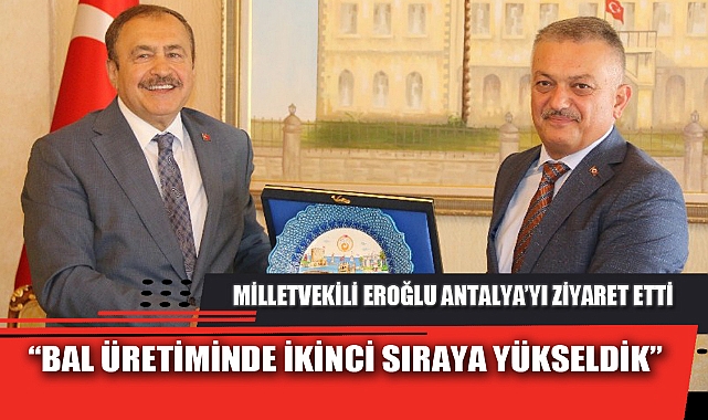 MİLLETVEKİLİ EROĞLU ANTALYA’YI ZİYARET ETTİ
