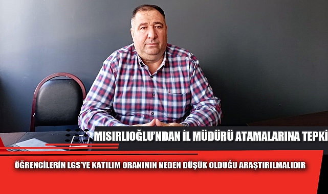 MISIRLIOĞLU'NDAN İL MÜDÜRÜ ATAMALARINA TEPKİ
