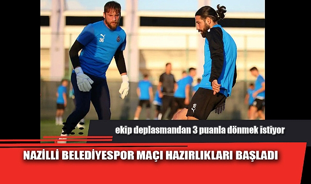 NAZİLLİ BELEDİYESPOR MAÇI HAZIRLIKLARI BAŞLADI