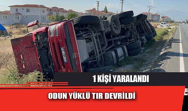 ODUN YÜKLÜ TIR DEVRİLDİ, 1 KİŞİ YARALANDI