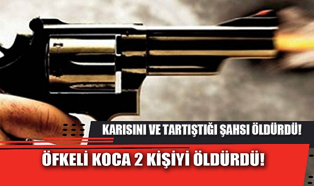 ÖFKELİ KOCA 2 KİŞİYİ ÖLDÜRDÜ!