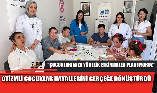 OTİZMLİ ÇOCUKLAR HAYALLERİNİ GERÇEĞE DÖNÜŞTÜRDÜ