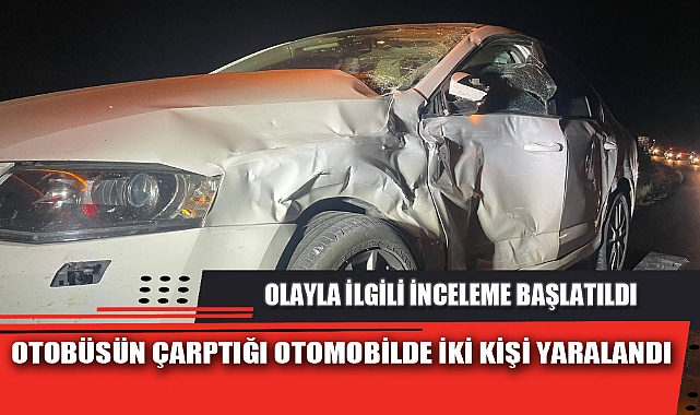 OTOBÜSÜN ÇARPTIĞI OTOMOBİLDE İKİ KİŞİ YARALANDI