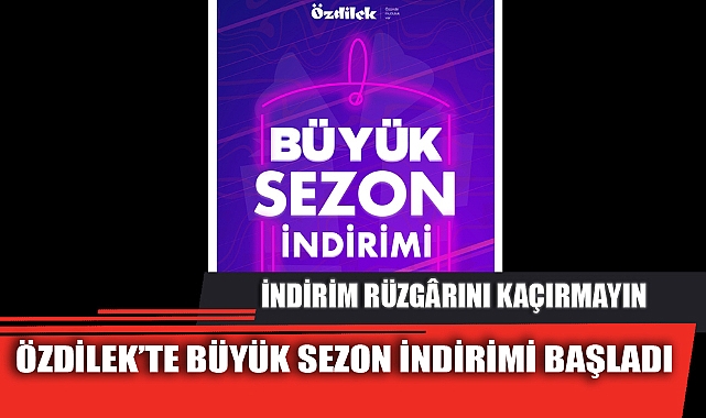 ÖZDİLEK’TE BÜYÜK SEZON İNDİRİMİ BAŞLADI