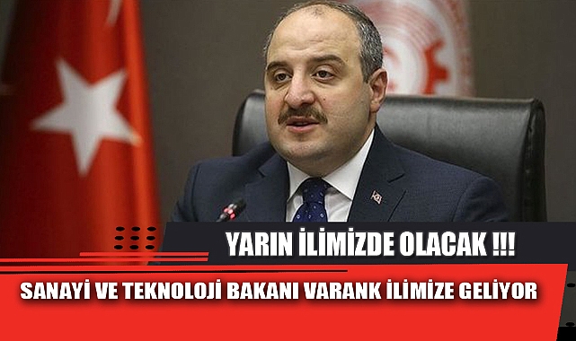SANAYİ VE TEKNOLOJİ BAKANI VARANK İLİMİZE GELİYOR