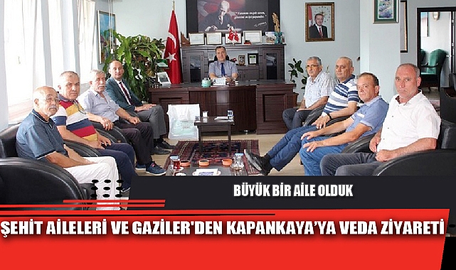 ŞEHİT AİLELERİ VE GAZİLER'DEN KAPANKAYA’YA VEDA ZİYARETİ