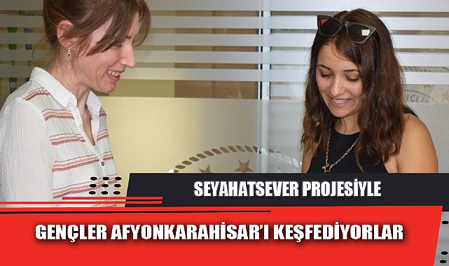 SEYAHATSEVER PROJESİYLE GENÇLER AFYONKARAHİSAR’I KEŞFEDİYORLAR