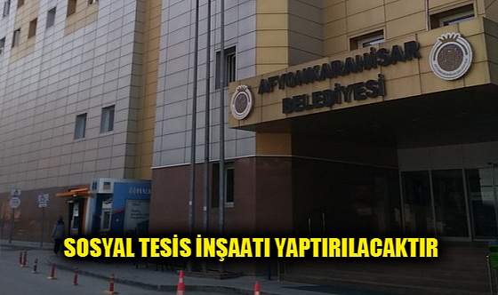 SOSYAL TESİS İNŞAATI YAPTIRILACAKTIR
