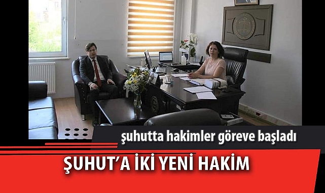 ŞUHUT’A İKİ YENİ HAKİM